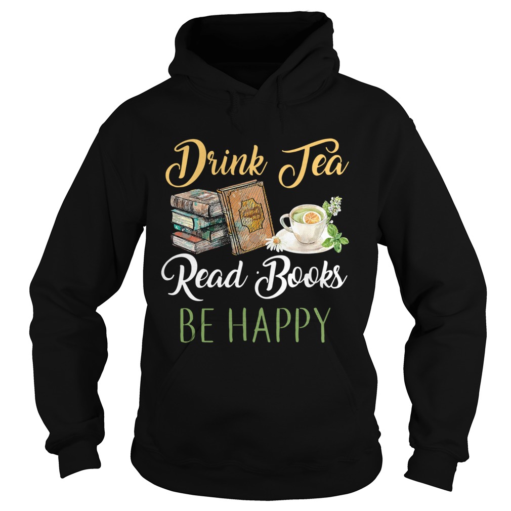 Drink Tea Read Books Be Happy Hoodie