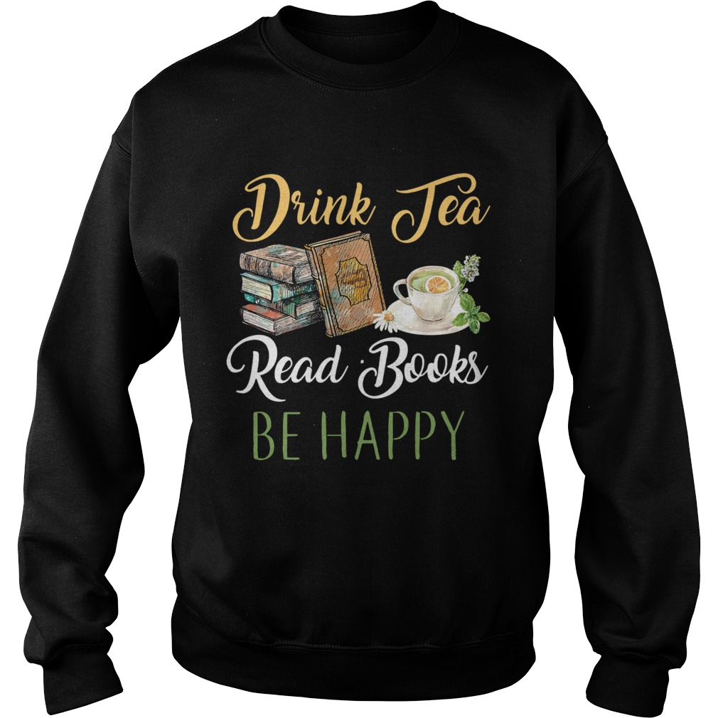 Drink Tea Read Books Be Happy Sweatshirt