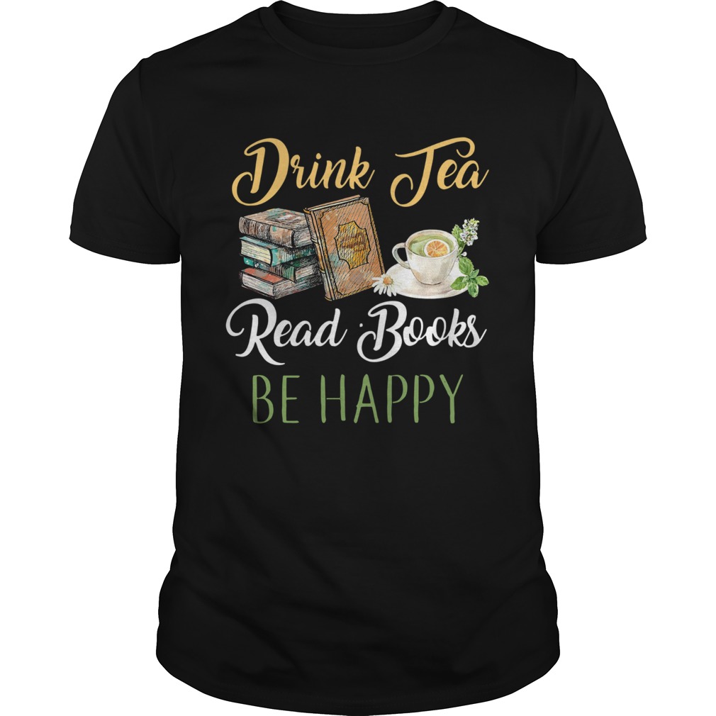 Drink Tea Read Books Be Happy shirt