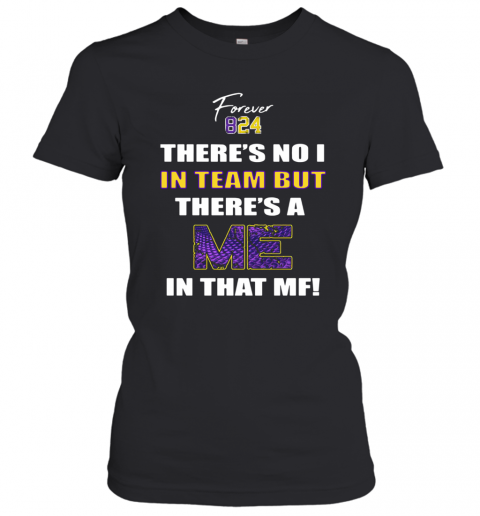 Forever 824 There's No I In Team But There's A Me In That MF T-Shirt Classic Women's T-shirt