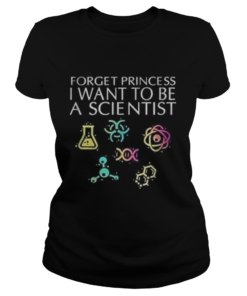 Forget princess I want to be a scientist  Classic Ladies
