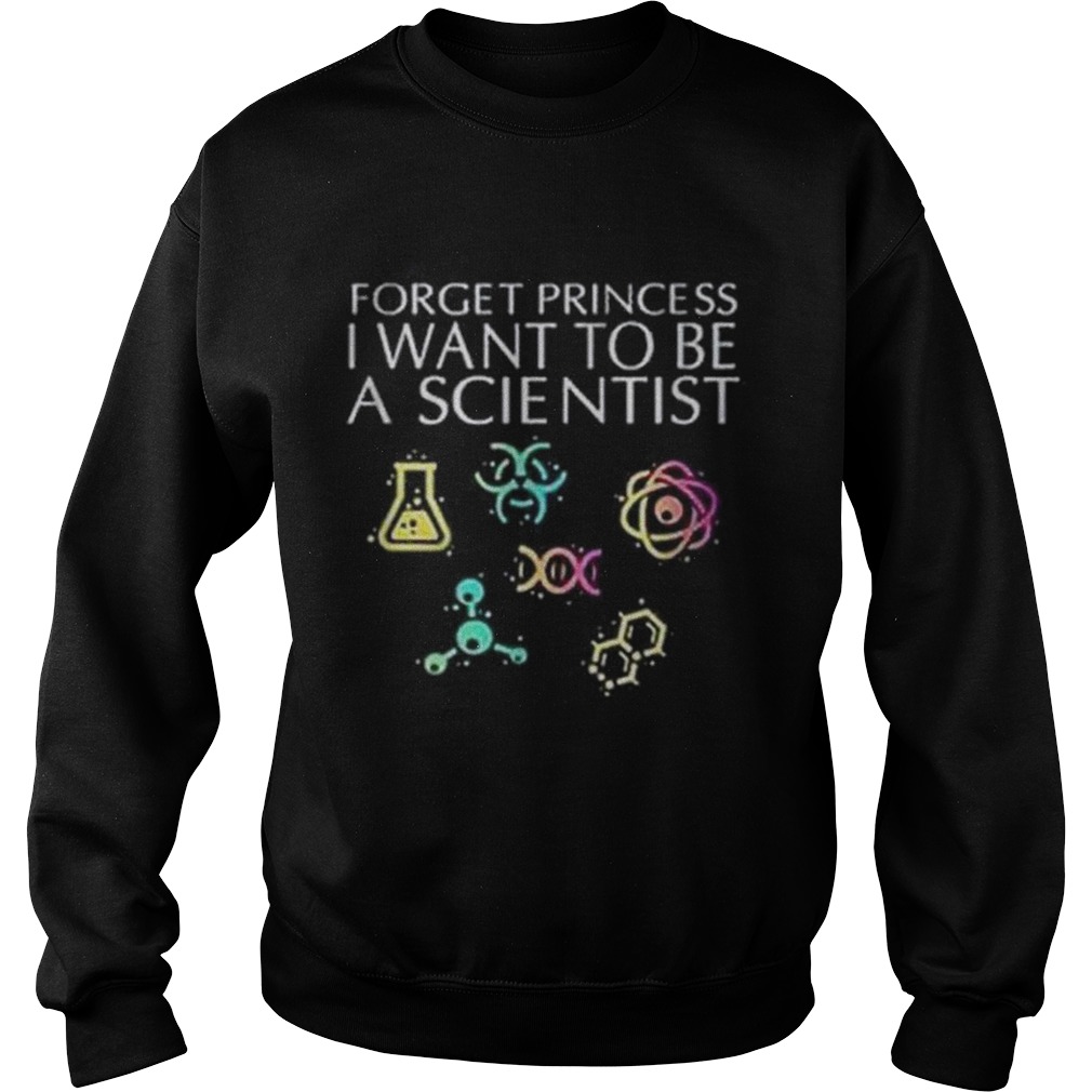Forget princess I want to be a scientist Sweatshirt