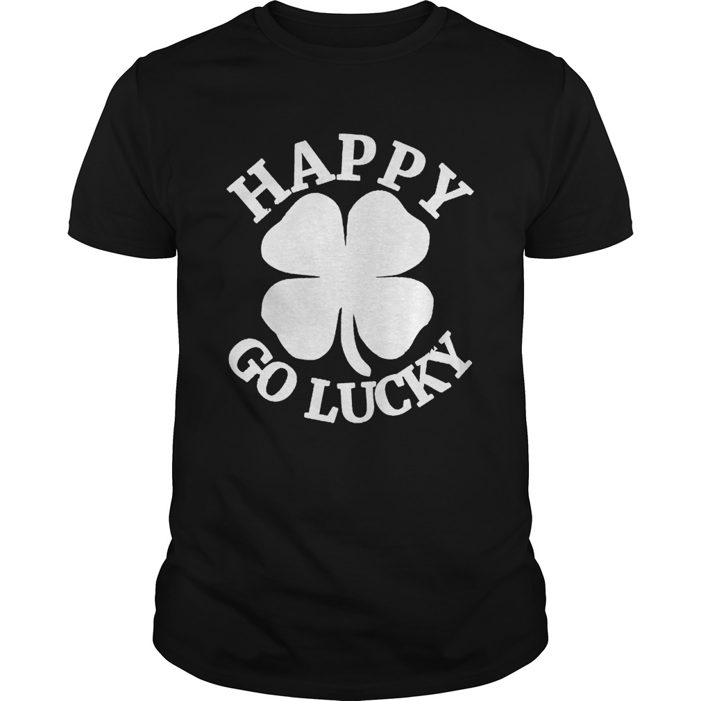 Great Happy Go Lucky St Patricks Day shirt