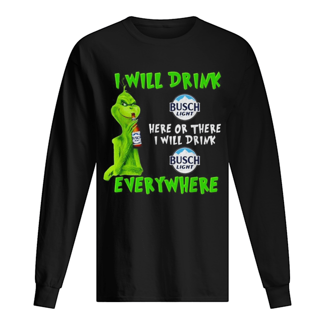 Grinch I will drink Busch Light here or there I will drink Busch Light everywhere Long Sleeved T-shirt 