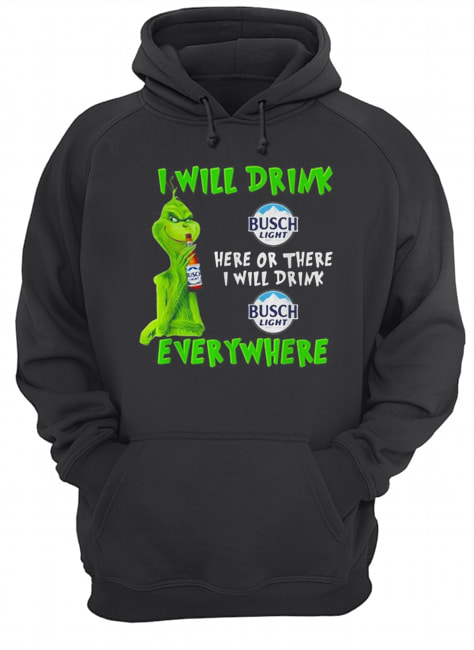 Grinch I will drink Busch Light here or there I will drink Busch Light everywhere Unisex Hoodie