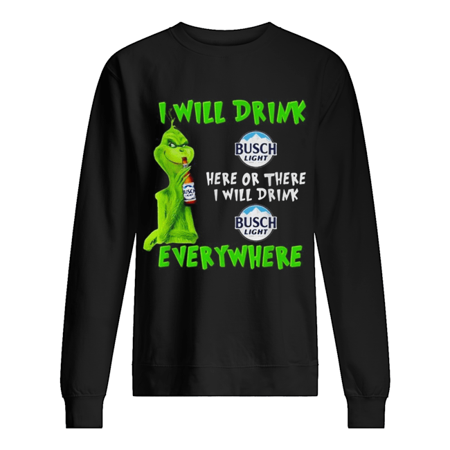 Grinch I will drink Busch Light here or there I will drink Busch Light everywhere Unisex Sweatshirt
