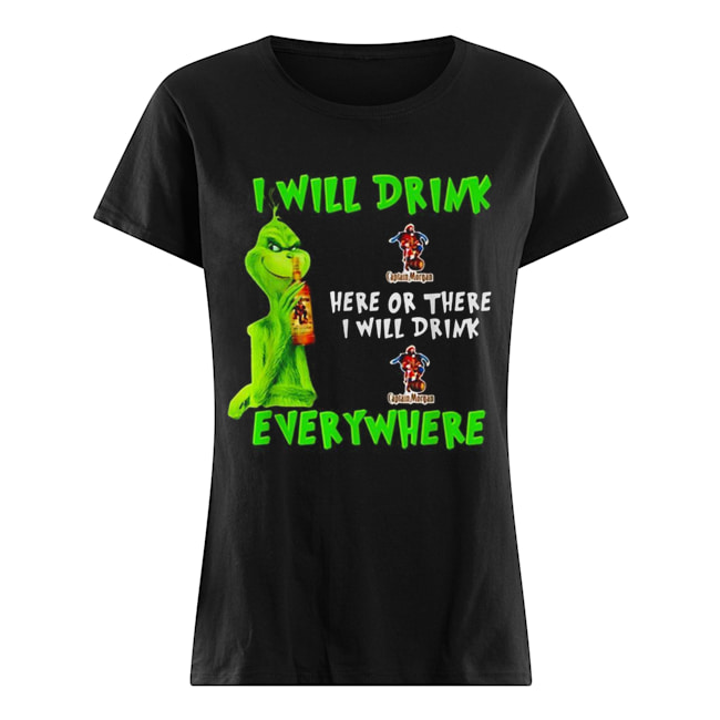 Grinch I will drink Captain Morgan here or there I will drink Captain Morgan everywhere Classic Women's T-shirt