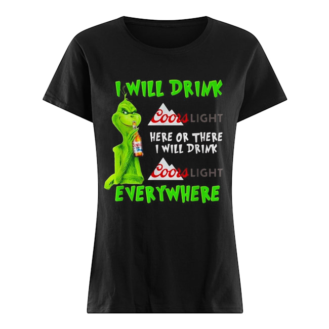 Grinch I will drink Coor Light here or there I will drink Coor Light everywhere Classic Women's T-shirt