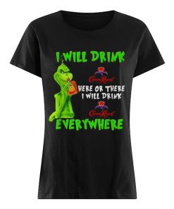 Grinch I will drink Crown Royal here or there I will drink Crown Royal everywhere  Classic Women's T-shirt