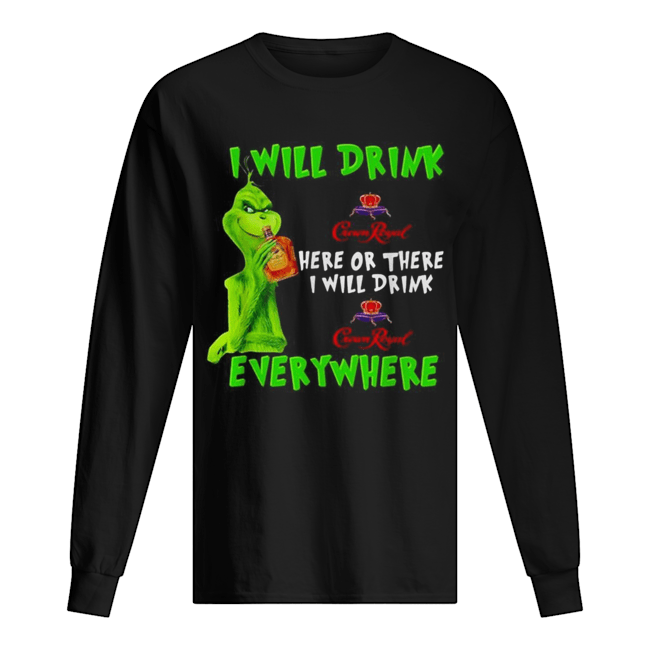 Grinch I will drink Crown Royal here or there I will drink Crown Royal everywhere Long Sleeved T-shirt 