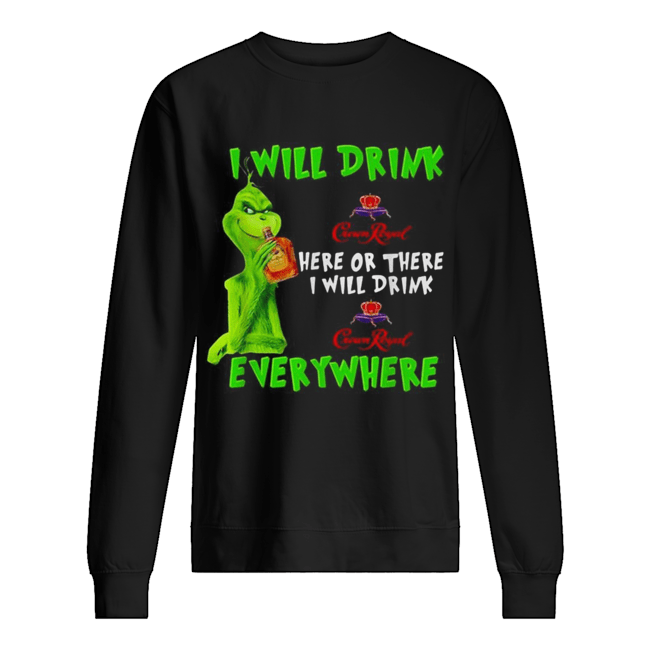 Grinch I will drink Crown Royal here or there I will drink Crown Royal everywhere Unisex Sweatshirt