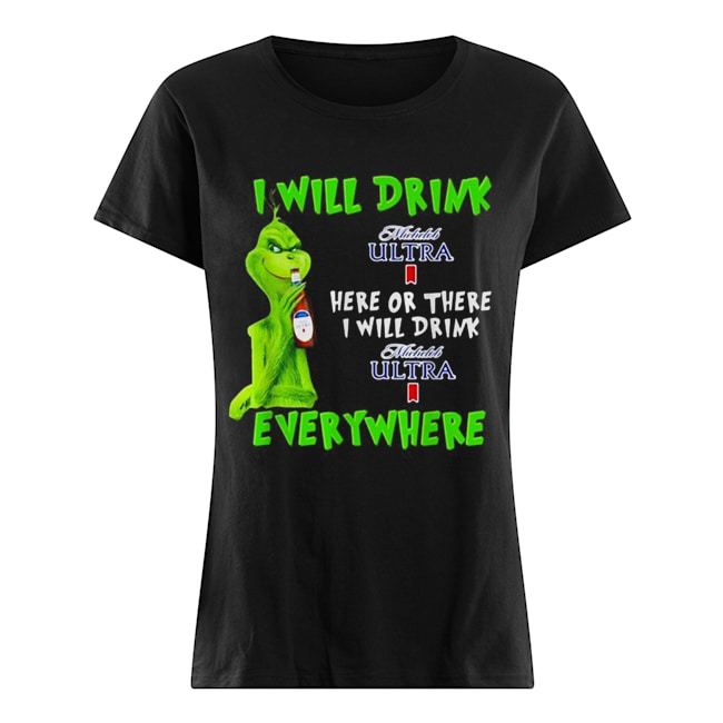 Grinch I will drink Michelob Ultra here or there I will drink Michelob Ultra everywhere Classic Women's T-shirt