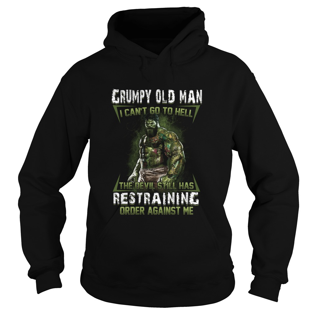 Grumpy Old Man I Cant Go To Hell the Devil Still Has Restraining Order Against Me Hoodie