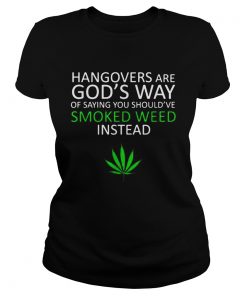 Hangover are Gods way of saying you shouldve smoked weed insead  Classic Ladies