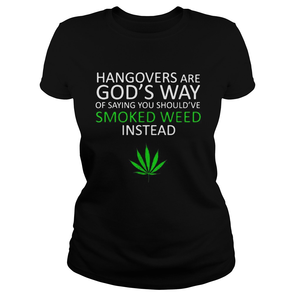 Hangover are Gods way of saying you shouldve smoked weed insead Classic Ladies
