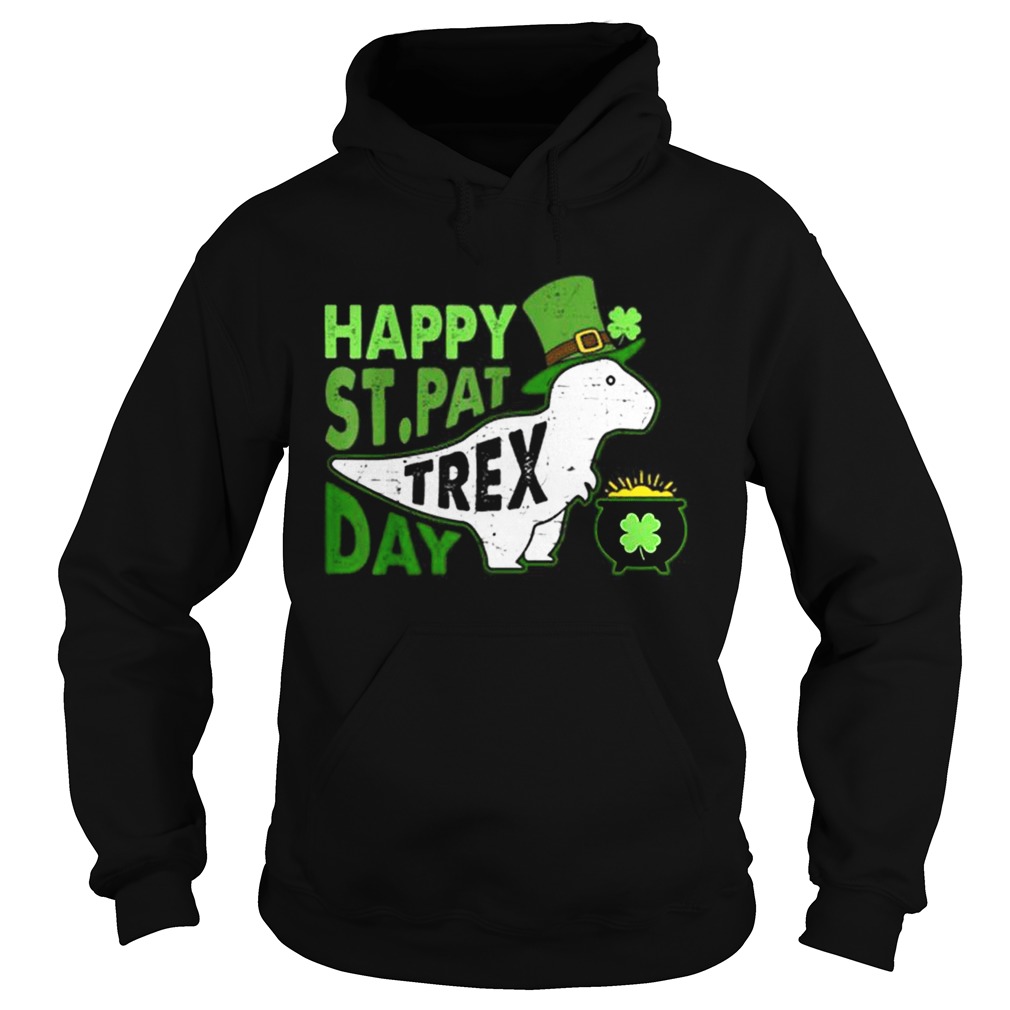 Happy St Pat Trex Day Dinosaur St Patricks Day Hoodie