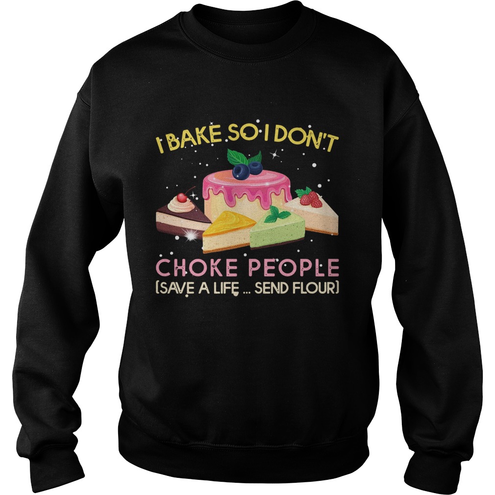 I Bake So I Dont Choke People Save A Life Send Flour Sweatshirt