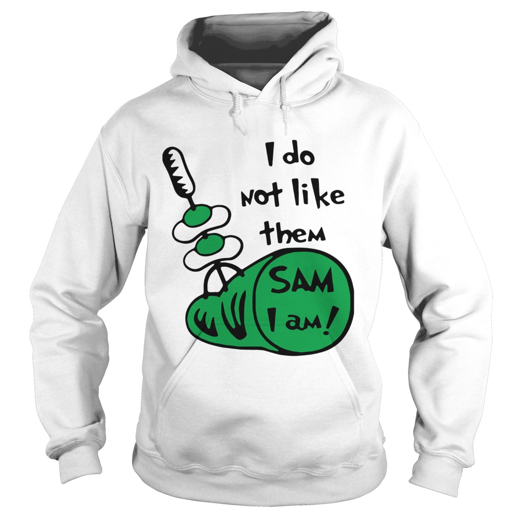 I Do Not Like Them Sam I Am Green Eggs And Ham Hoodie