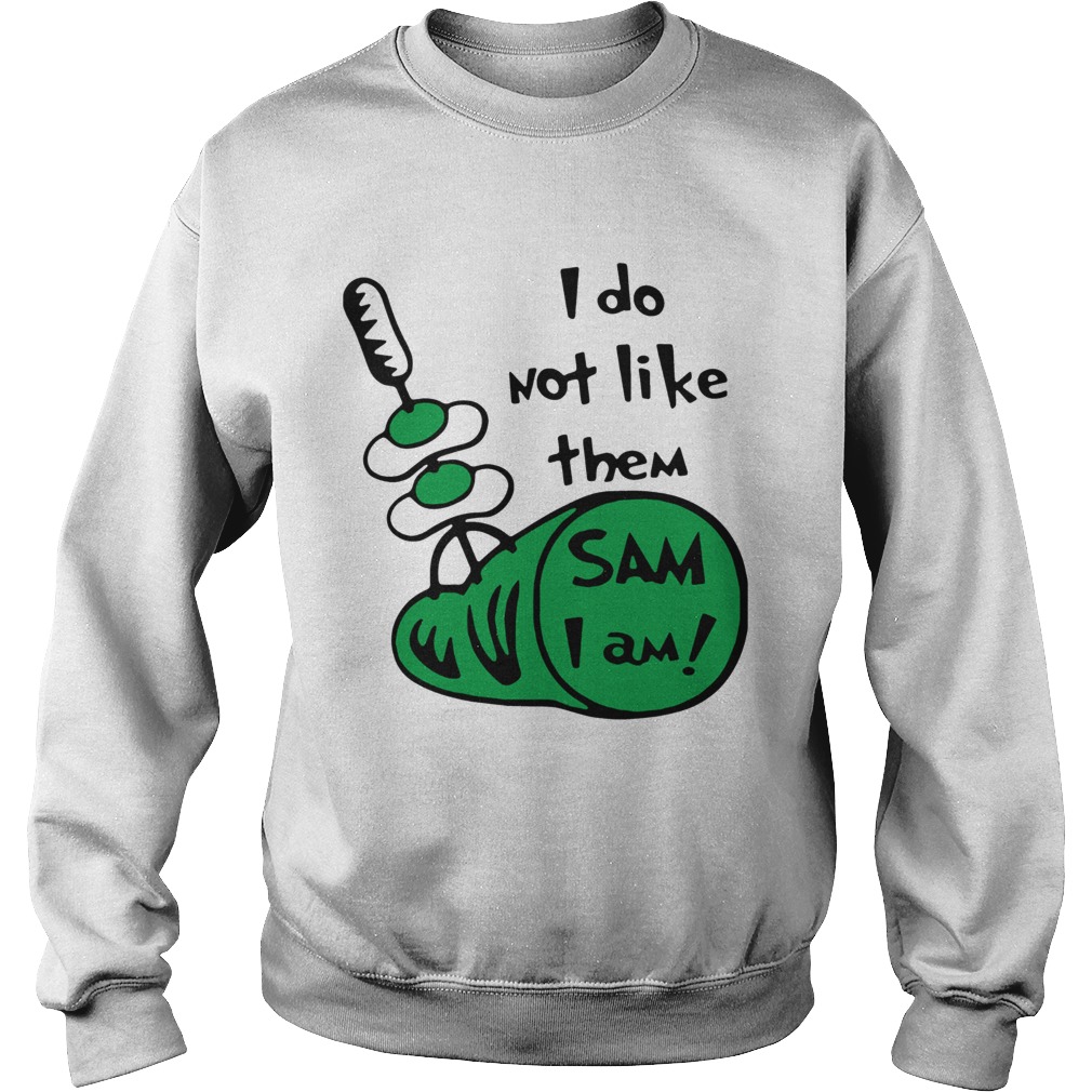 I Do Not Like Them Sam I Am Green Eggs And Ham Sweatshirt