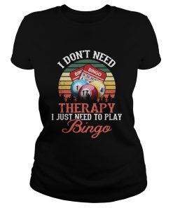 I Dont Need Therapy I Just Need To Play Bingo Vintage  Classic Ladies