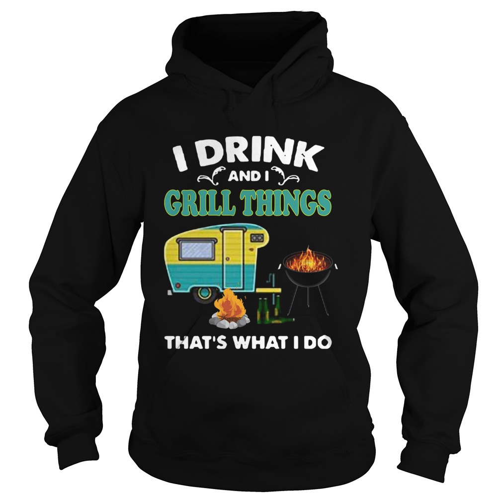 I Drink And A Grill Things Thats What I Do Hoodie