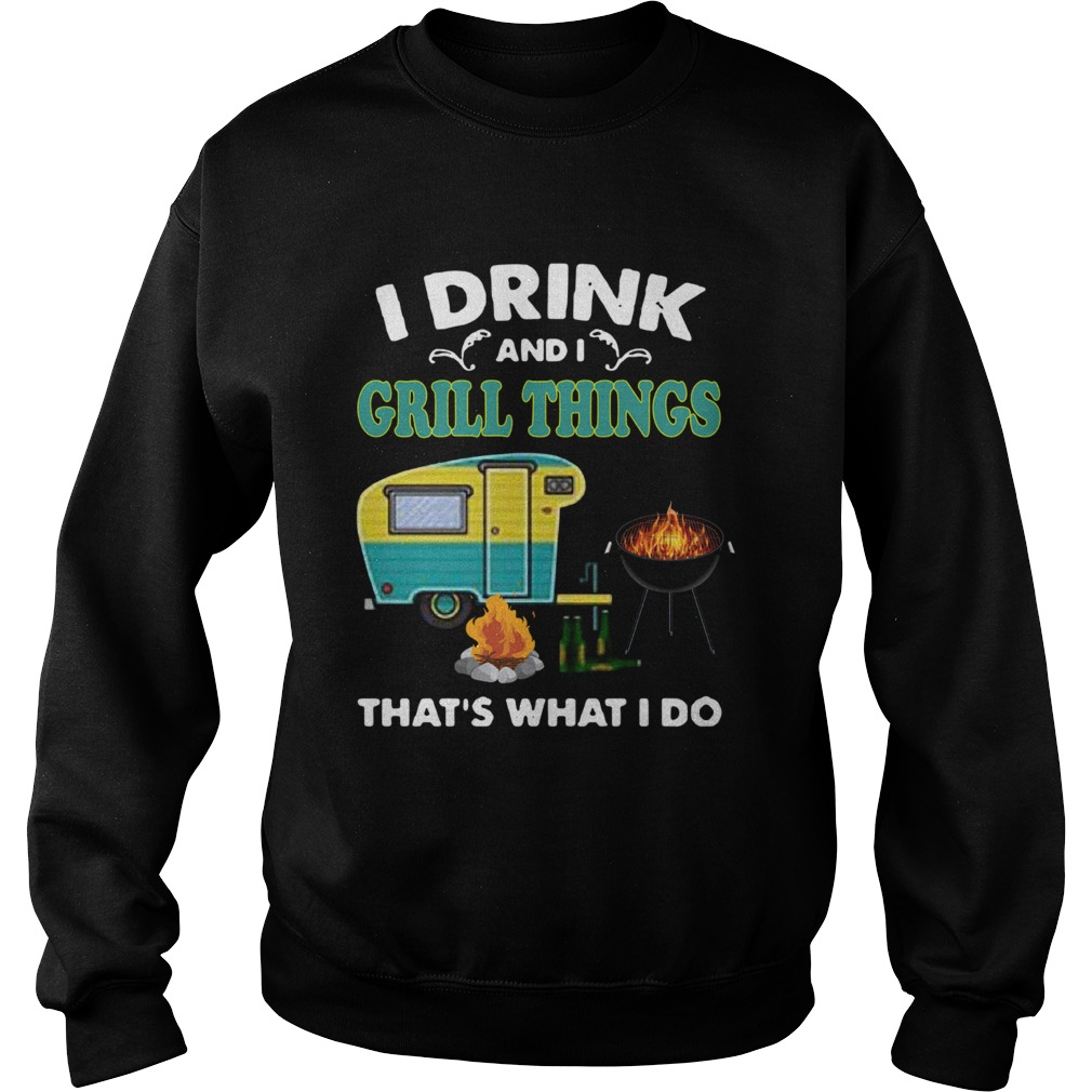 I Drink And A Grill Things Thats What I Do Sweatshirt
