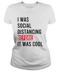 I Was Social Distancing Before It Was Cool  Classic Ladies