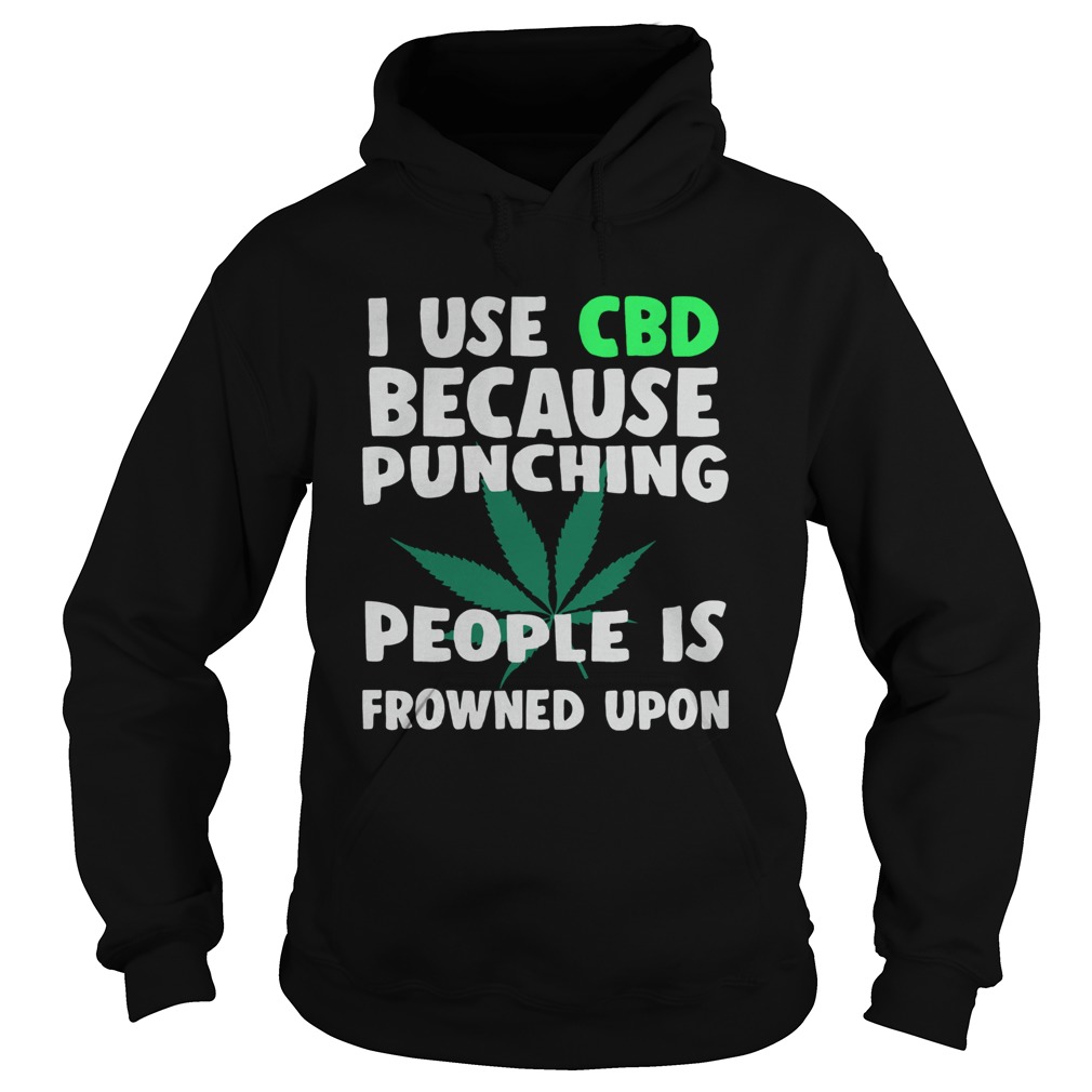I use CBD because punching people is frowned upon Hoodie