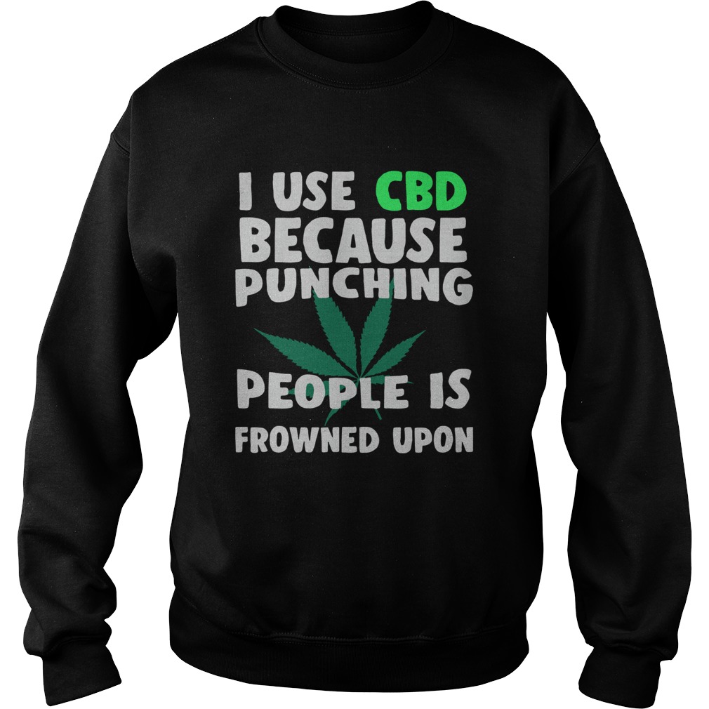 I use CBD because punching people is frowned upon Sweatshirt
