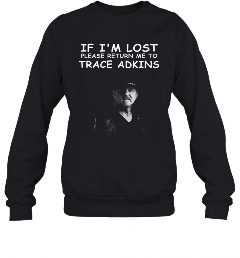 If I'M Lost Please Return Me To Trace Adkins T-Shirt Unisex Sweatshirt