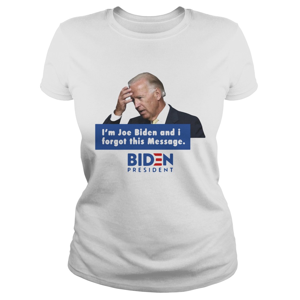 Im Joe Biden And I Forgot This Message Biden President Classic Ladies