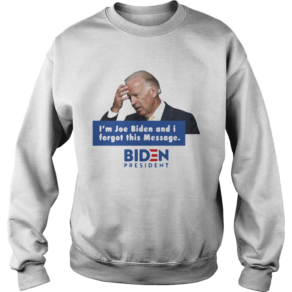 Im Joe Biden And I Forgot This Message Biden President Sweatshirt