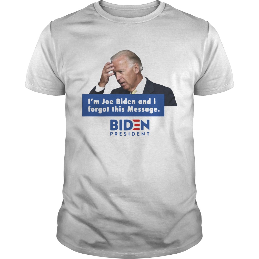 Im Joe Biden And I Forgot This Message Biden President shirt