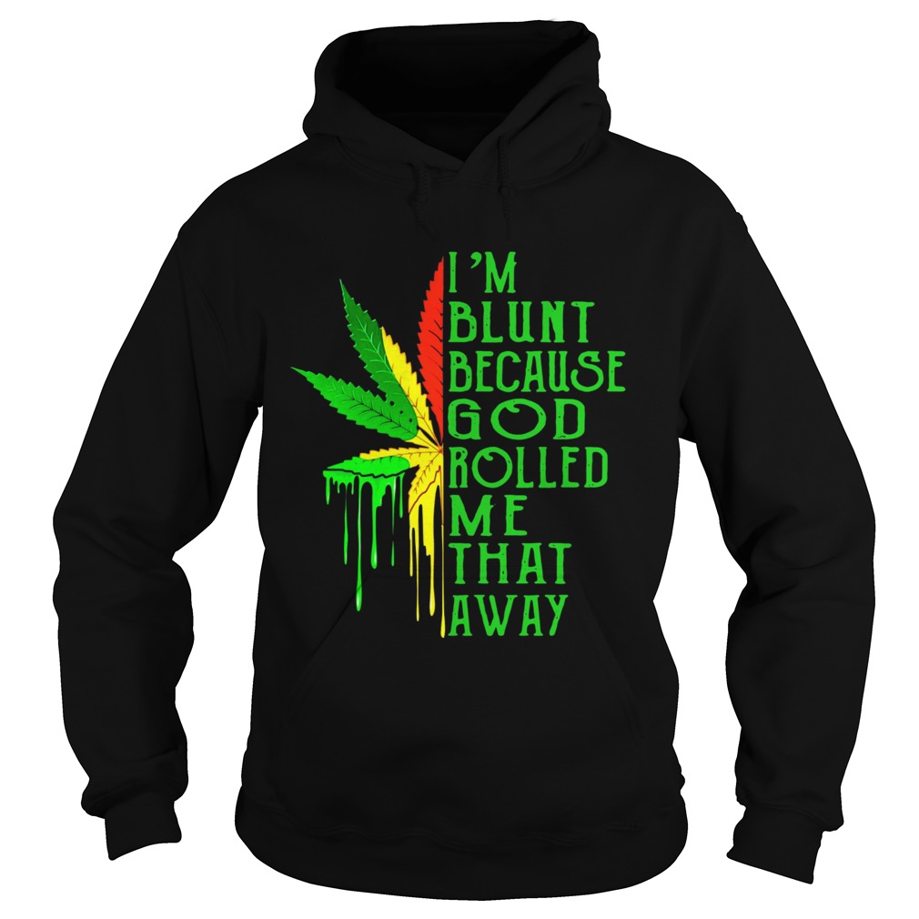 Im blunt because god rolled me that away weed Hoodie