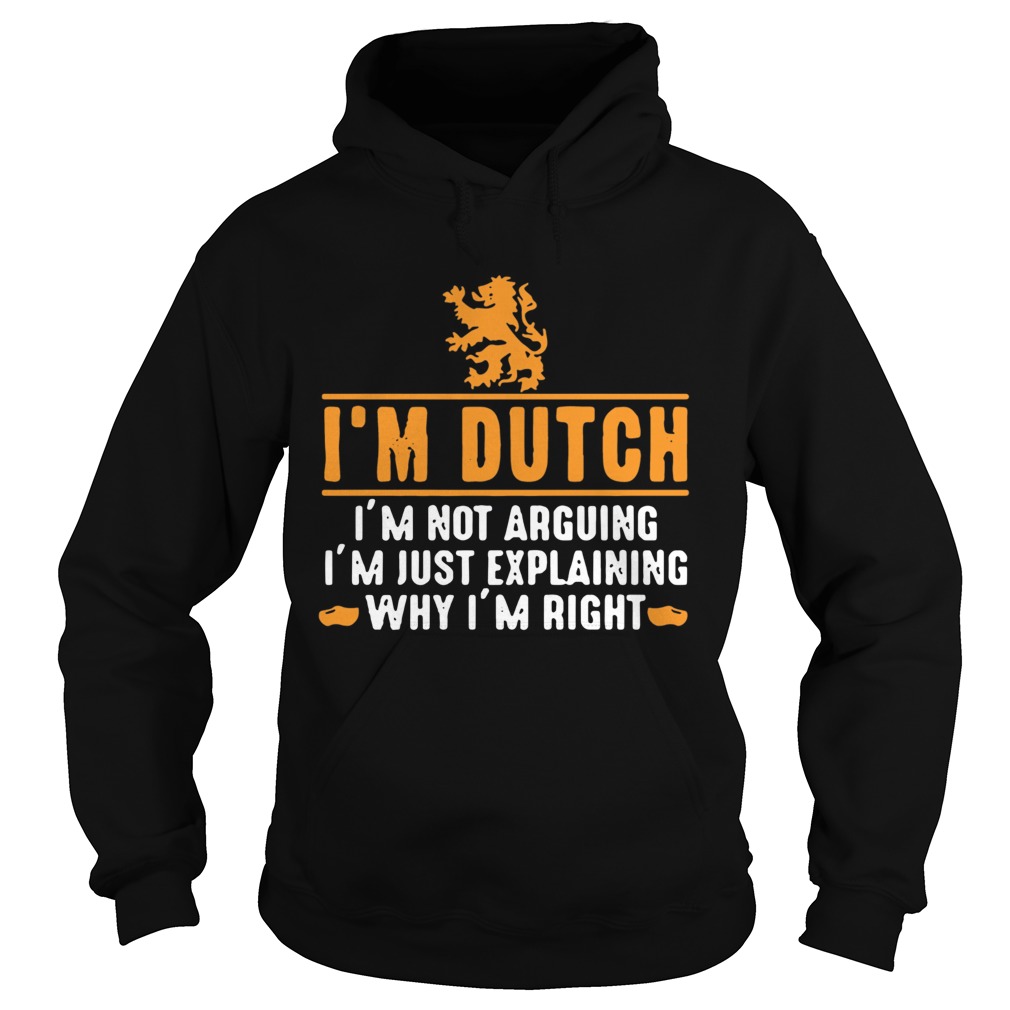 Im dutch Im not arguing Im just explaining why Im right Hoodie