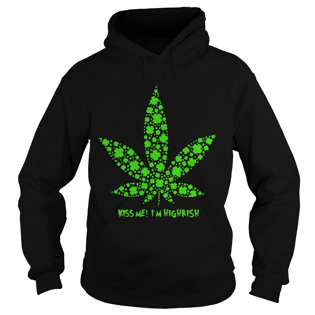 Irish Weed Kiss Me Im Highrish Hoodie