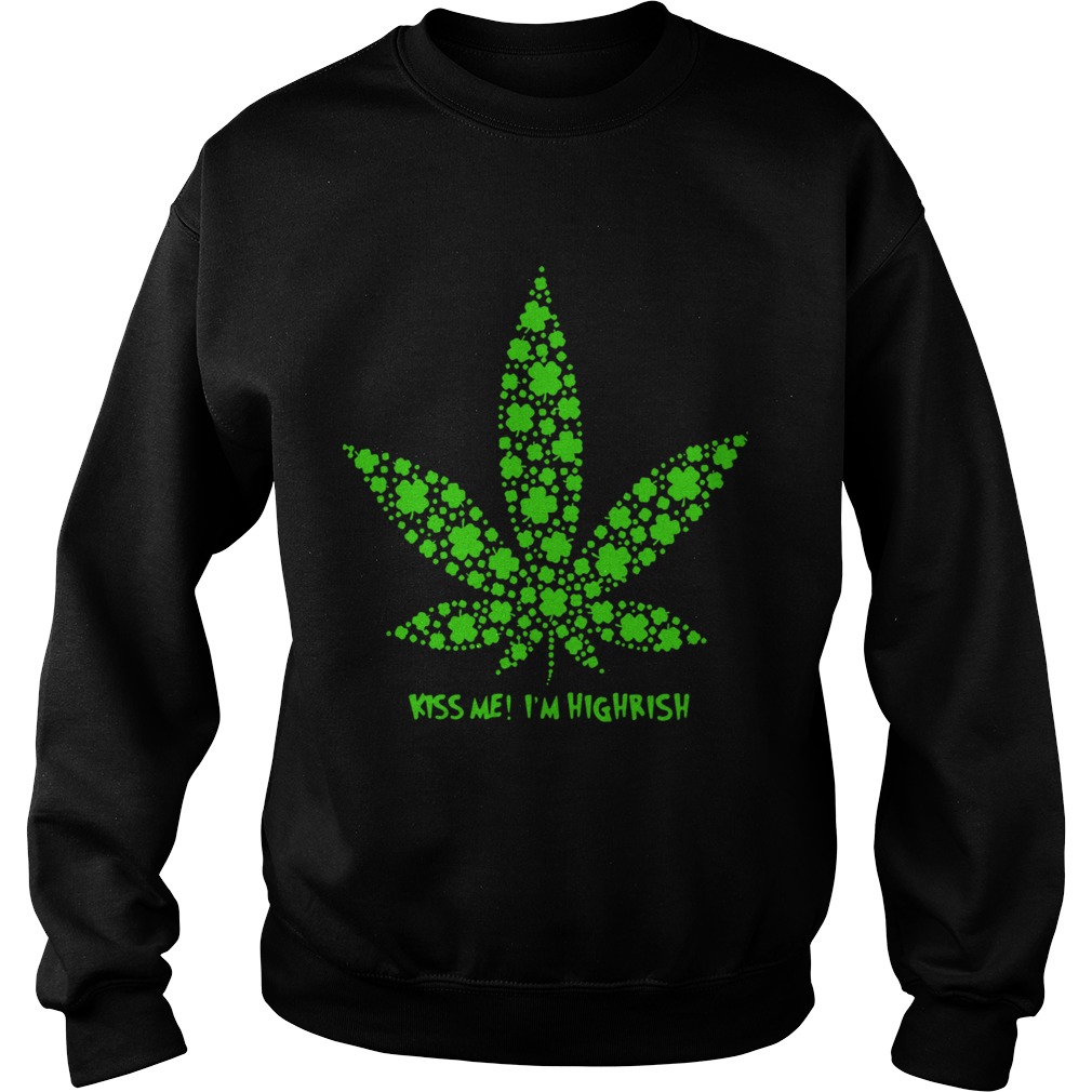 Irish Weed Kiss Me Im Highrish Sweatshirt