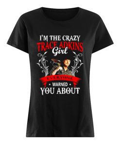 I’m the crazy trace Adkins girl everyone warned you about  Classic Women's T-shirt