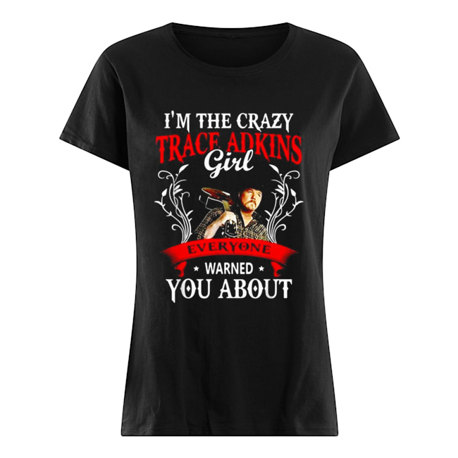 I’m the crazy trace Adkins girl everyone warned you about Classic Women's T-shirt