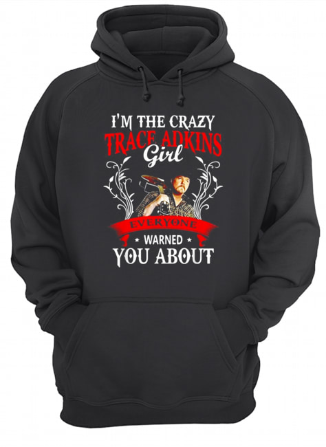 I’m the crazy trace Adkins girl everyone warned you about Unisex Hoodie