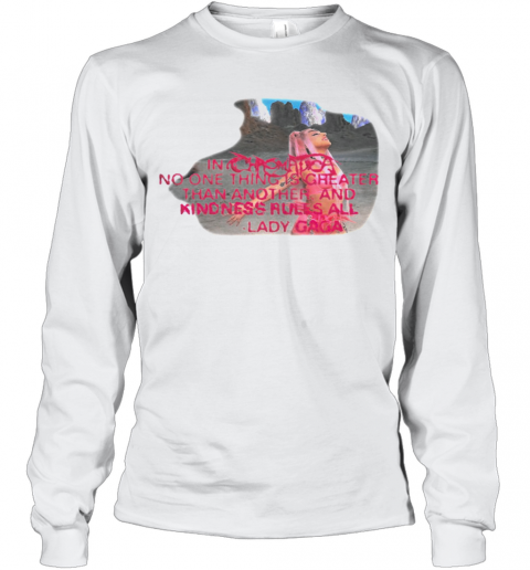 Lady Gaga No One Thing Is Greater Than Another And Kindness Rules All T-Shirt Long Sleeved T-shirt 