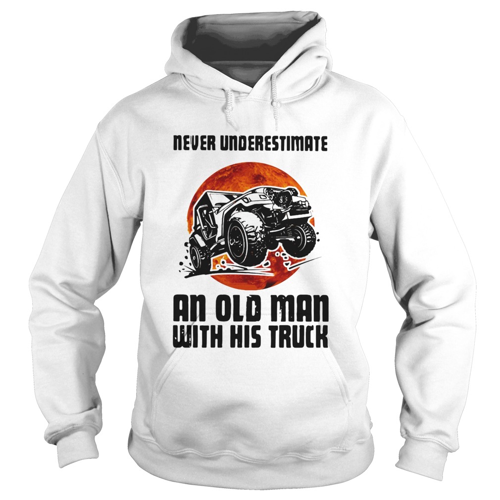 Never Underestimate An Old Man With His Truck Hoodie
