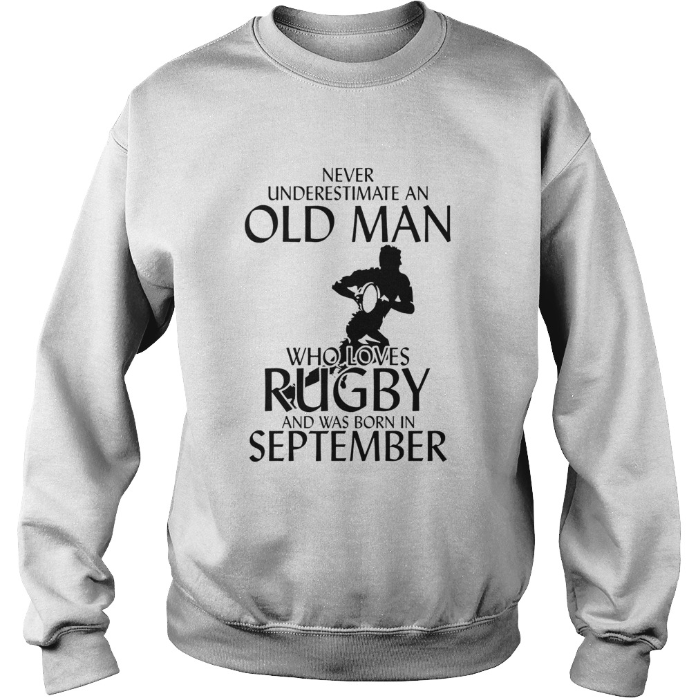 Never underestimate an old man who loves rugby and was born in September Sweatshirt