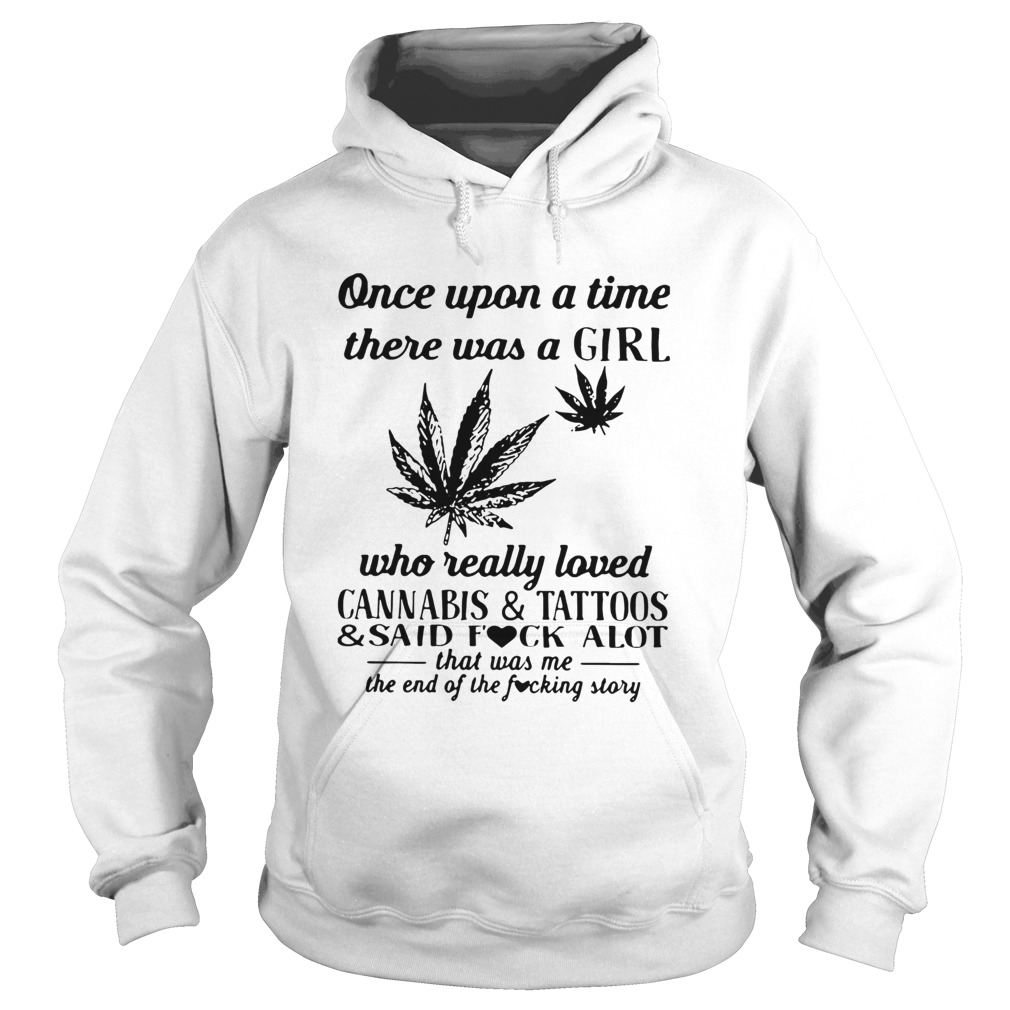 Once Upon A Time There Was A Girl Who Really Loved Cannabis And Tattoos And Said Fuck Alot Hoodie