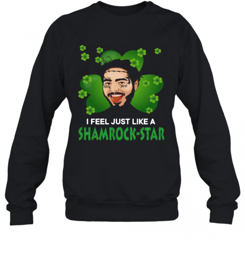 Patrick Day Post Malone I Feel Just Like A Shamrock Star T-Shirt Unisex Sweatshirt