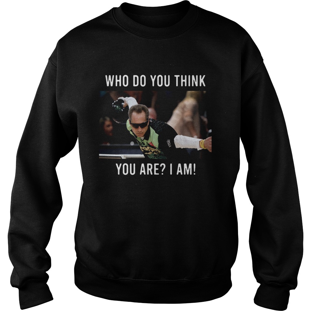 Pete Weber Who Do You Think You Are I Am Sweatshirt