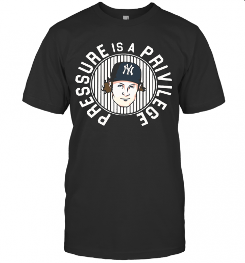 Pressure Is A Privilege New York Yankees T-Shirt
