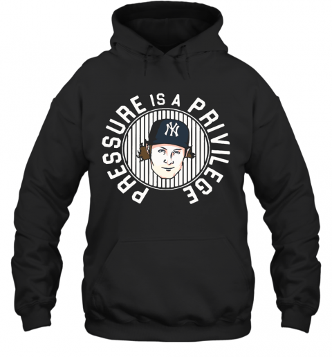 Pressure Is A Privilege New York Yankees T-Shirt Unisex Hoodie