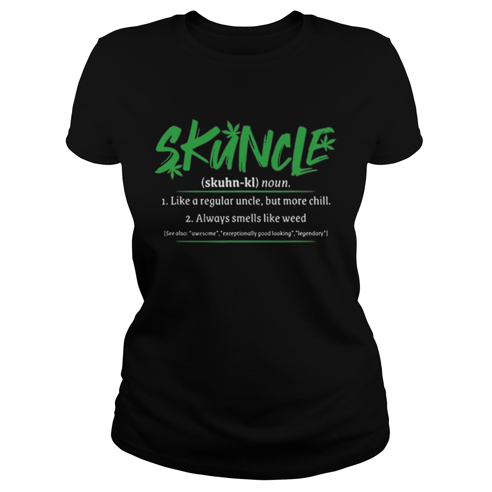 Skuncle Definition like a regular uncle but more chill like weed Classic Ladies