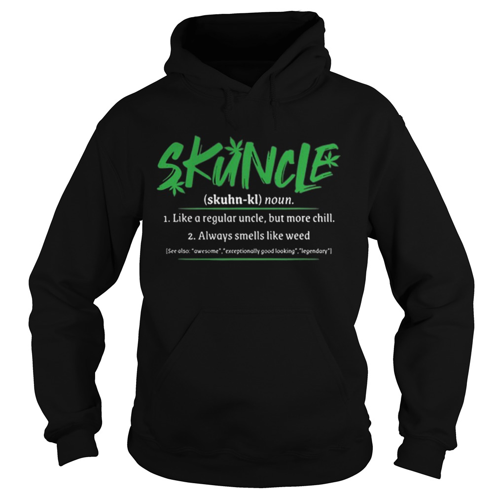 Skuncle Definition like a regular uncle but more chill like weed Hoodie